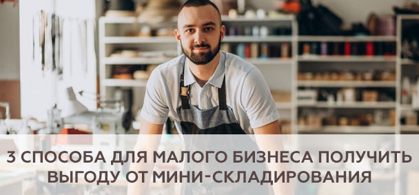 3 способа для малого бизнеса получить выгоду от мини-складирования