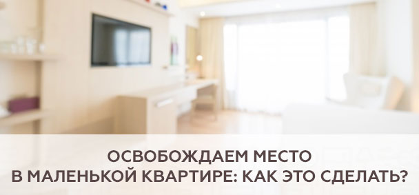 Освобождаем место в маленькой квартире: как это сделать?